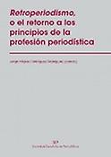 Imagen de portada del libro Retroperiodismo, o el retorno a los principios de la profesión periodística