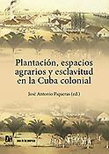 Imagen de portada del libro Plantación, espacios agrarios y esclavitud en la Cuba colonial