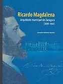 Imagen de portada del libro Ricardo Magdalena: arquitecto municipal de Zaragoza (1876-1910)