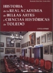 Imagen de portada del libro Historia de la Real Academia de Bellas Artes y Ciencias Históricas de Toledo, (1916-1966)