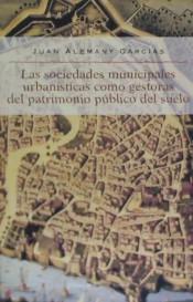 Imagen de portada del libro Las sociedades municipales urbanísticas como gestoras del patrimonio público del suelo