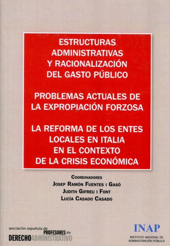 Imagen de portada del libro Estructuras administrativas y racionalización del gasto público. Problemas actuales de la expropiación forzosa. La reforma de los entes locales en Italia en el contexto de la crisis económica