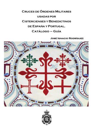 Imagen de portada del libro Cruces de órdenes militares usadas por cistercienses y benedictinos de España y Portugal. Catalogo-guía