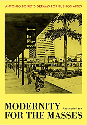 Imagen de portada del libro Modernity for the masses : Antonio Bonet's dreams for Buenos Aires