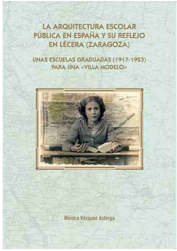 Imagen de portada del libro La arquitectura escolar pública en España y su reflejo en Lécera (Zaragoza). Unas escuelas graduadas (1917-1923) para una "villa modelo"