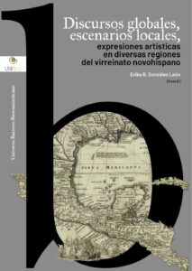 Imagen de portada del libro Discursos globales, escenarios locales, expresiones artísticas en diversas regiones del virreinato novohispano