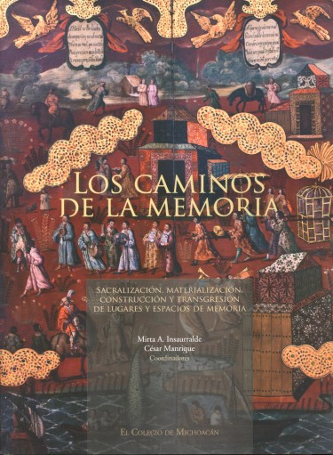 Imagen de portada del libro Los caminos de la memoria. Sacralización, materialización, construcción, y transgresión de lugares y espacios de memoria.