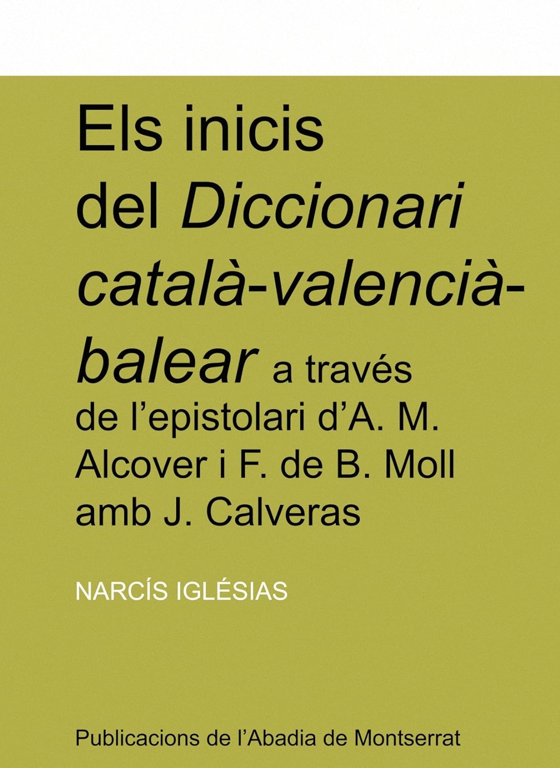 Imagen de portada del libro Els inicis del "Diccionari català-valencià-balear" a través de l'epistolari d'Antoni M. Alcover i Francesc de B. Moll amb Josep Calveras (1926-1963)