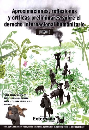 Imagen de portada del libro Aproximaciones, reflexiones y críticas preliminares sobre el derecho internacional humanitario. Tomo I