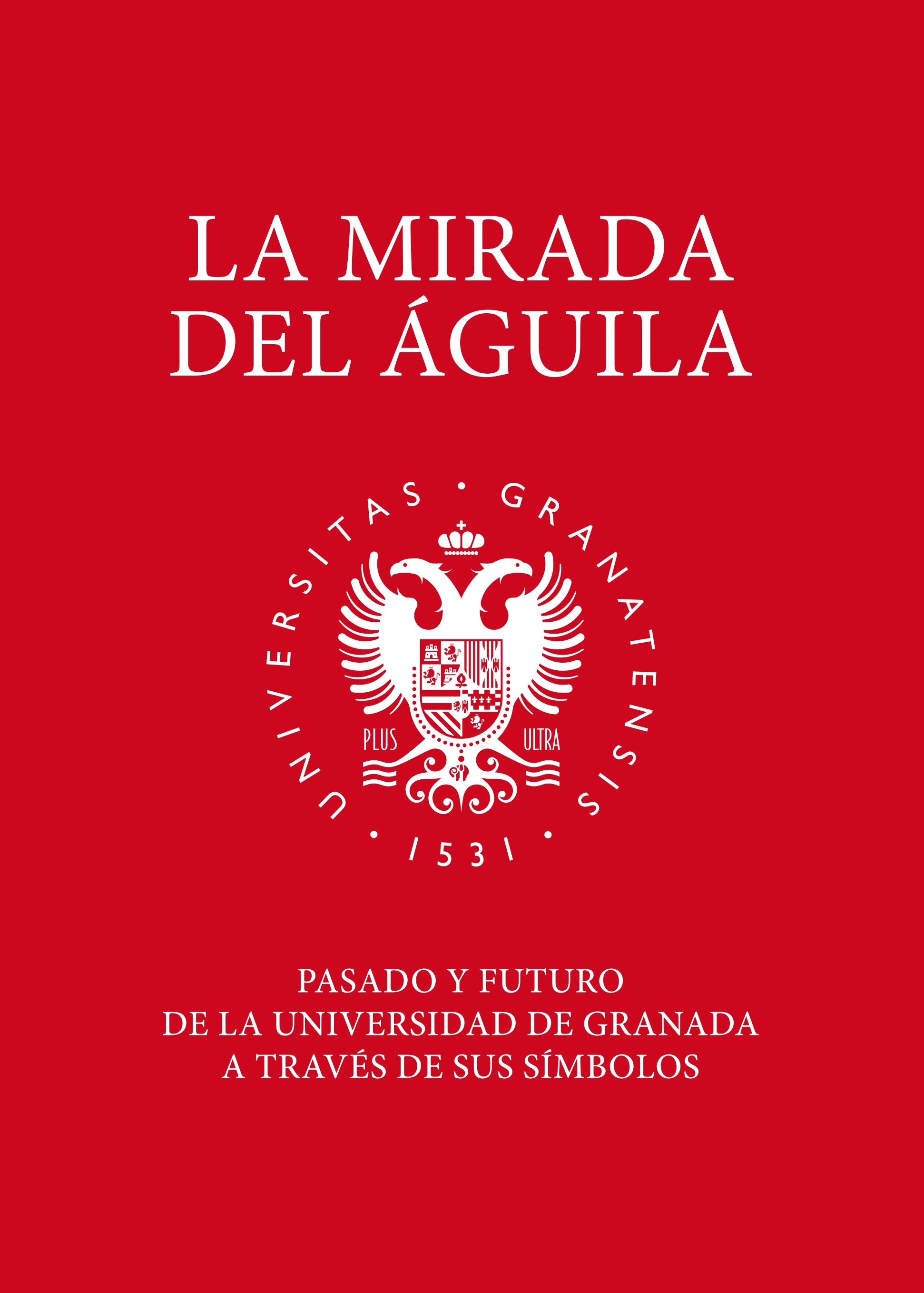 Imagen de portada del libro La mirada del águila : pasado y futuro de la Universidad de Granada a través de sus símbolos