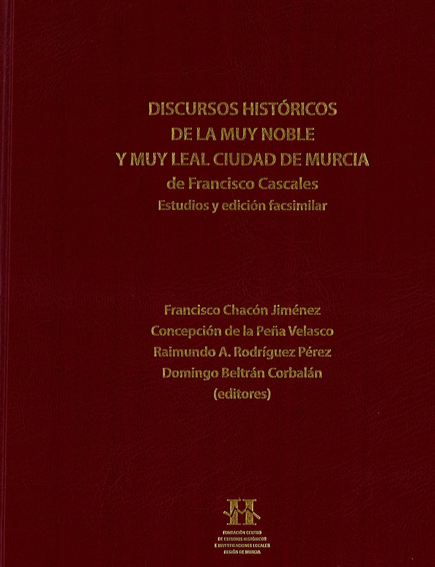 Imagen de portada del libro Discursos históricos de la muy noble y muy leal ciudad de Murcia de Francisco Cascales : estudios y edición facsimilar / Francisco Chacón Jiménez, Concepción de la Peña Velasco, Raimundo A. Rodríguez Pérez, Domingo Beltrán Corbalán (editores)