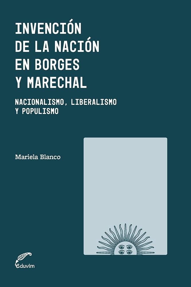 Imagen de portada del libro Invención de la nación en Borges y Marechal. Nacionalismo, liberalismo y populismo