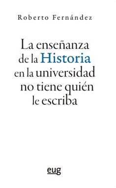 Imagen de portada del libro La enseñanza de la Historia en la universidad no tiene quién le escriba